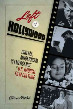 Left of Hollywood : cinema, modernism, and the emergence of U.S. radical film culture